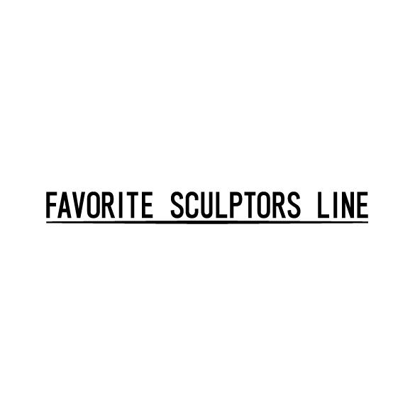 FAVORITE SCULPTORS LINE / 最愛雕塑家陣線